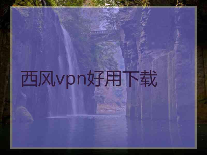 西风vpn好用下载