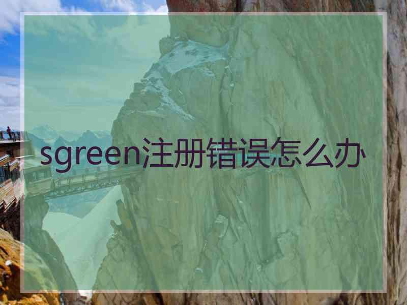 sgreen注册错误怎么办