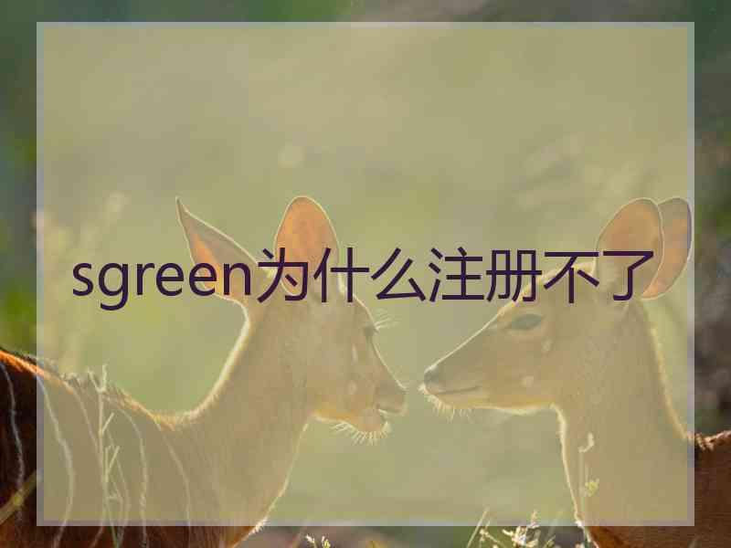 sgreen为什么注册不了